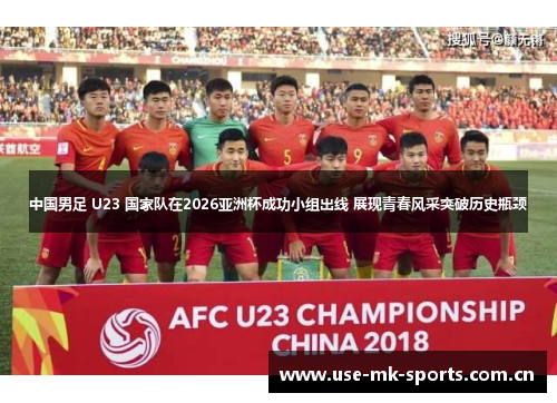 中国男足 U23 国家队在2026亚洲杯成功小组出线 展现青春风采突破历史瓶颈 中国男足 U23 国家队在2026亚洲杯成功小组出线 展现青春风采突破历史瓶颈